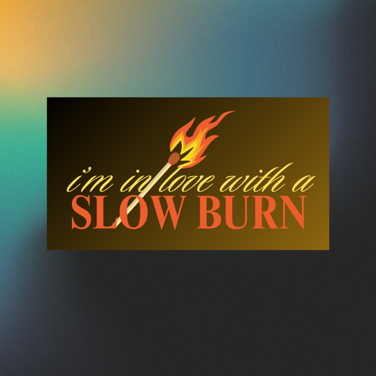 i'm in love with a slow burn sticker